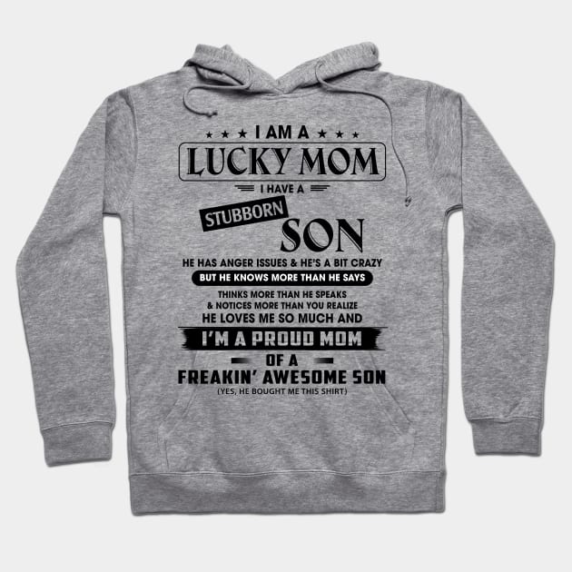 I Am A Lucky Mom I Have A Stubborn Son He Has Anger Issues And He's A Bit Crazy I'm A Proud Mom Shirt Hoodie by Alana Clothing